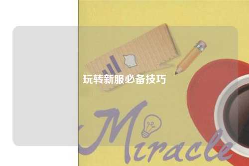 玩轉新服必備技巧