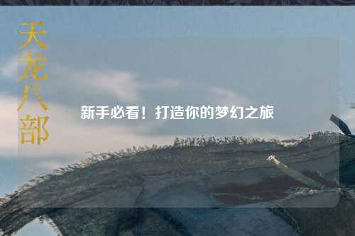 新手必看！打造你的夢(mèng)幻之旅