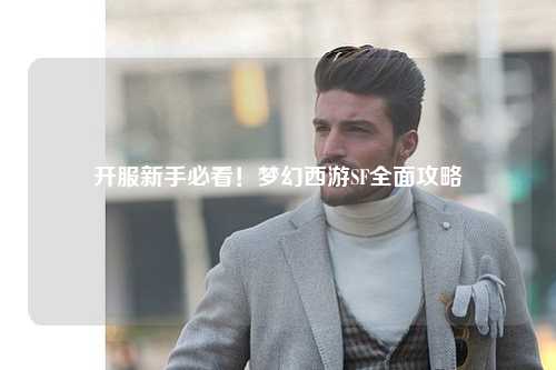 開服新手必看！夢(mèng)幻西游SF全面攻略