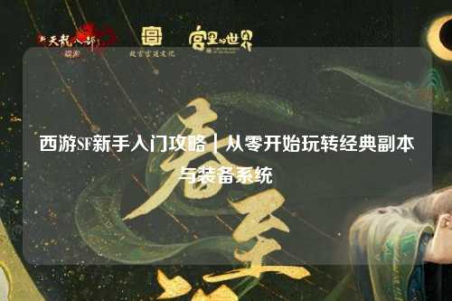 西游SF新手入門攻略｜從零開(kāi)始玩轉(zhuǎn)經(jīng)典副本與裝備系統(tǒng)